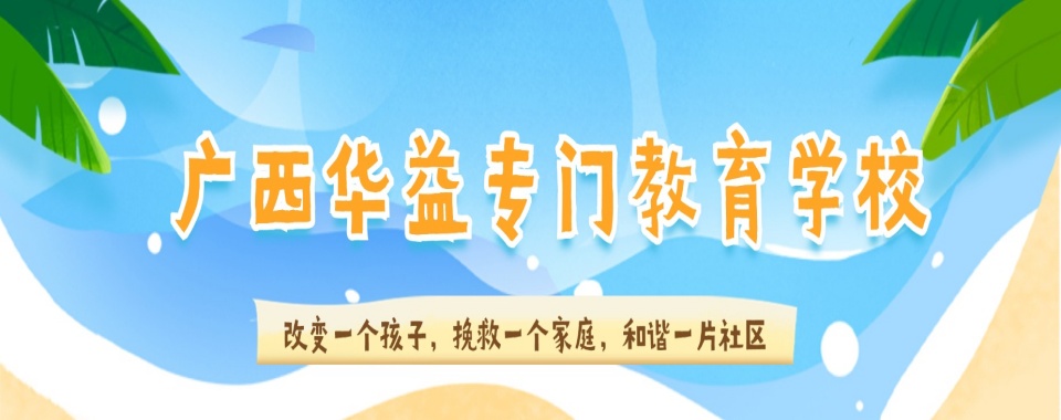 广西口碑好的青春期叛逆孩子特训学校排名前10汇总